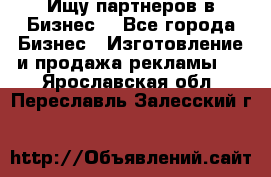 Ищу партнеров в Бизнес  - Все города Бизнес » Изготовление и продажа рекламы   . Ярославская обл.,Переславль-Залесский г.